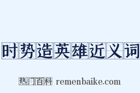 时势造英雄近义词是什么意思的图片